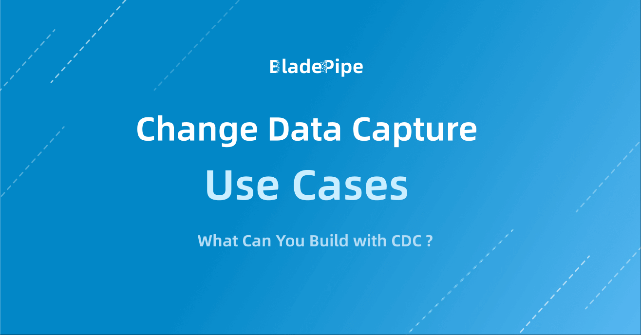 Change Data Capture Use Cases:What Can You Build with CDC? | BladePipe